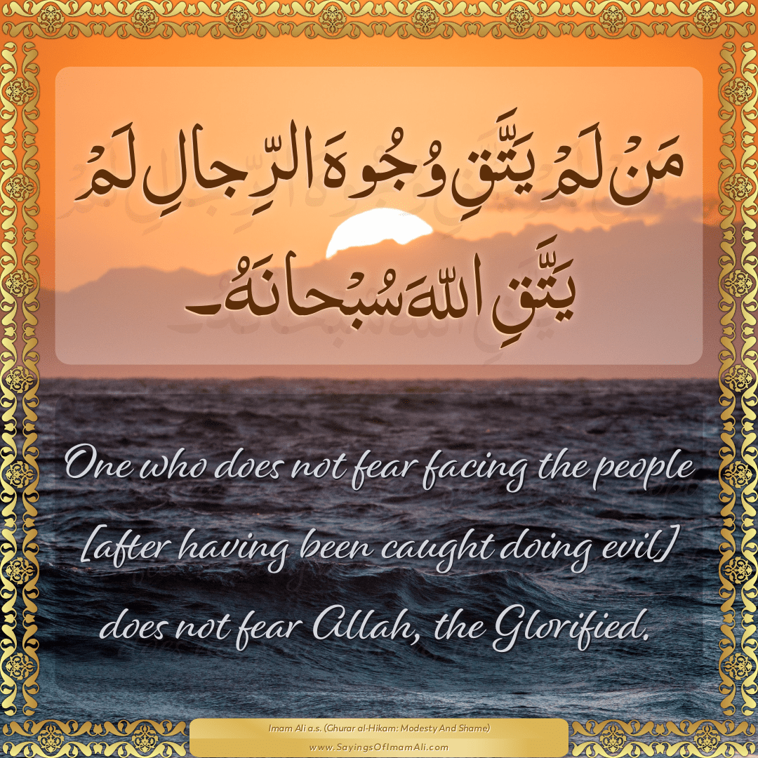 One who does not fear facing the people [after having been caught doing...